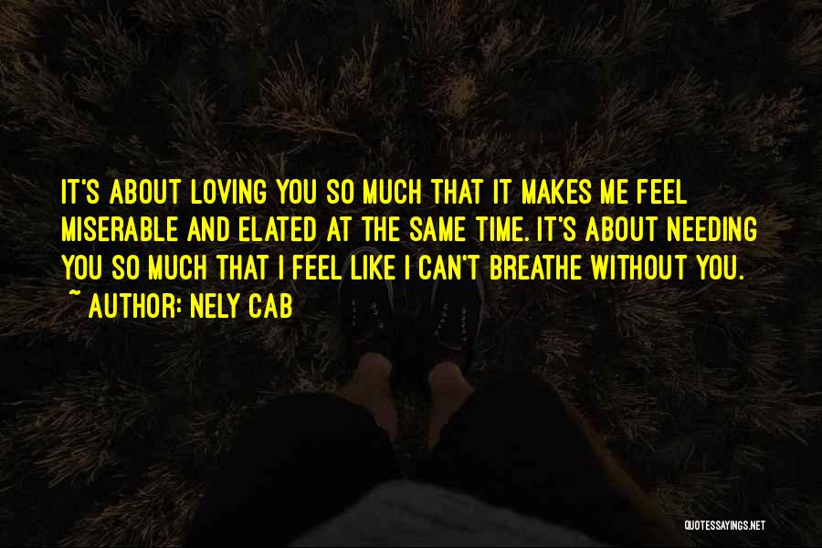 Nely Cab Quotes: It's About Loving You So Much That It Makes Me Feel Miserable And Elated At The Same Time. It's About