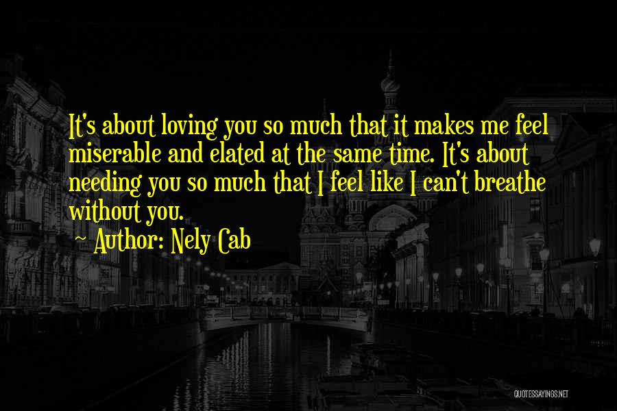 Nely Cab Quotes: It's About Loving You So Much That It Makes Me Feel Miserable And Elated At The Same Time. It's About