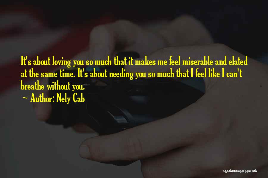 Nely Cab Quotes: It's About Loving You So Much That It Makes Me Feel Miserable And Elated At The Same Time. It's About