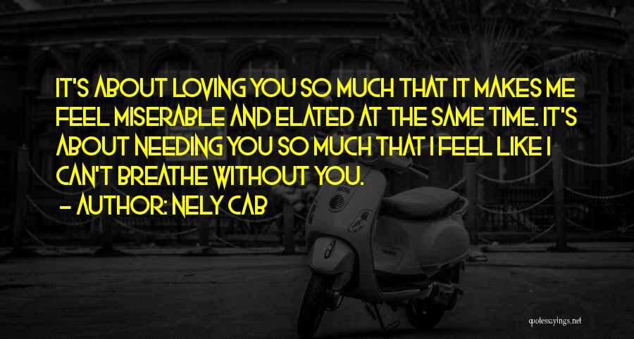 Nely Cab Quotes: It's About Loving You So Much That It Makes Me Feel Miserable And Elated At The Same Time. It's About