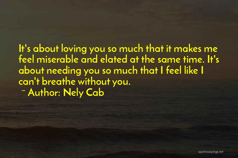 Nely Cab Quotes: It's About Loving You So Much That It Makes Me Feel Miserable And Elated At The Same Time. It's About