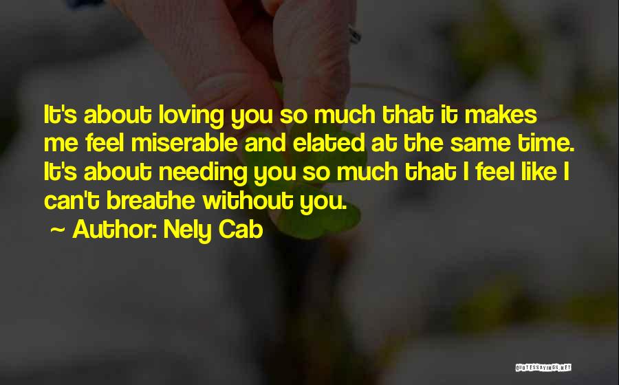 Nely Cab Quotes: It's About Loving You So Much That It Makes Me Feel Miserable And Elated At The Same Time. It's About