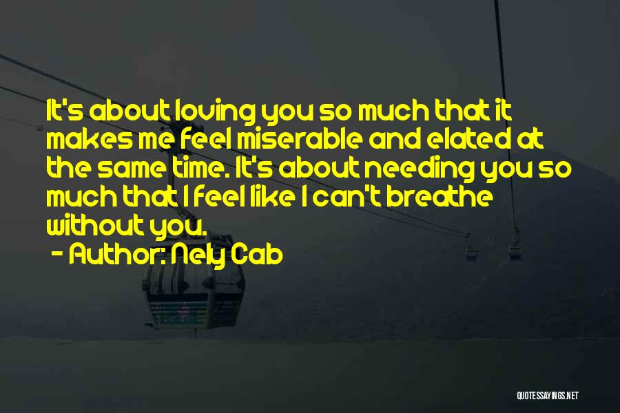 Nely Cab Quotes: It's About Loving You So Much That It Makes Me Feel Miserable And Elated At The Same Time. It's About