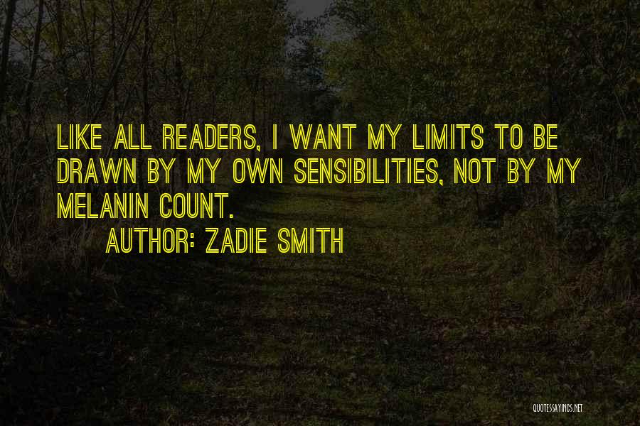 Zadie Smith Quotes: Like All Readers, I Want My Limits To Be Drawn By My Own Sensibilities, Not By My Melanin Count.