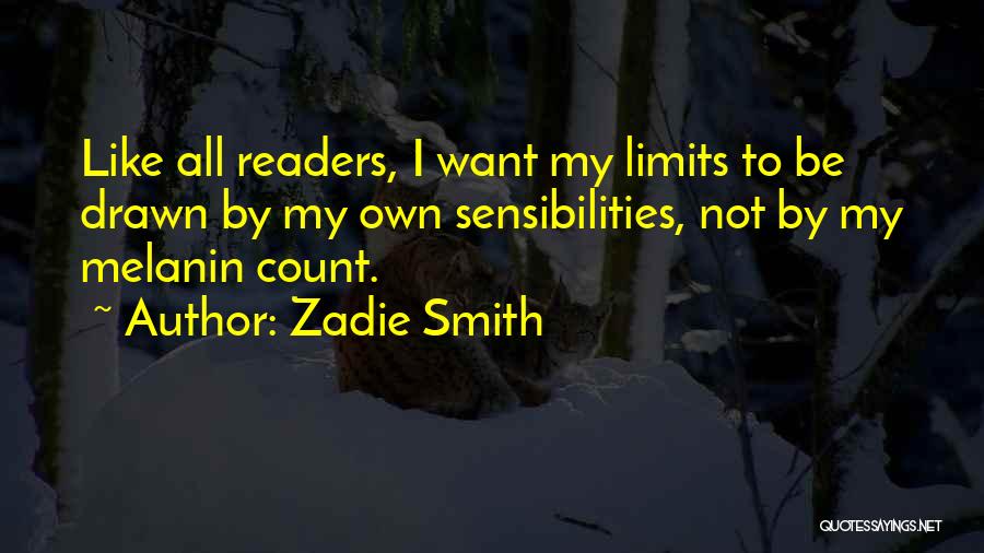 Zadie Smith Quotes: Like All Readers, I Want My Limits To Be Drawn By My Own Sensibilities, Not By My Melanin Count.