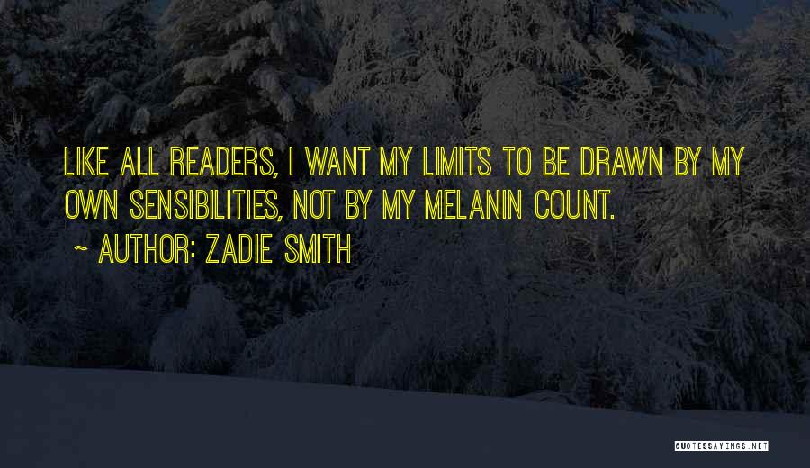 Zadie Smith Quotes: Like All Readers, I Want My Limits To Be Drawn By My Own Sensibilities, Not By My Melanin Count.