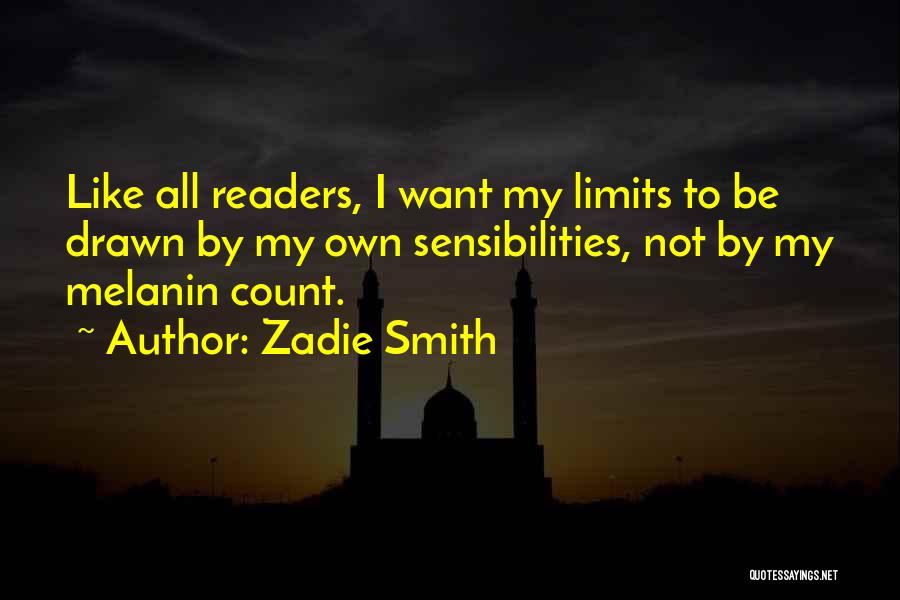 Zadie Smith Quotes: Like All Readers, I Want My Limits To Be Drawn By My Own Sensibilities, Not By My Melanin Count.