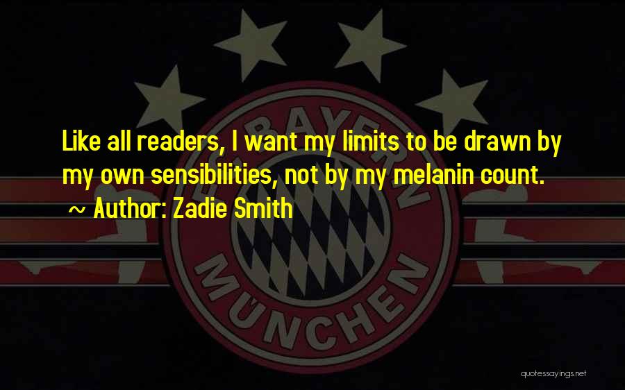 Zadie Smith Quotes: Like All Readers, I Want My Limits To Be Drawn By My Own Sensibilities, Not By My Melanin Count.