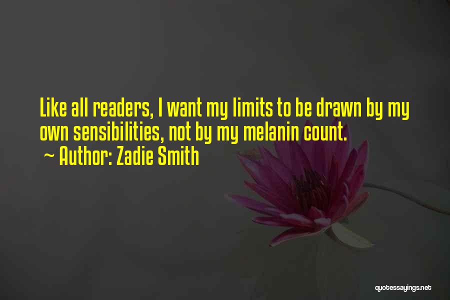 Zadie Smith Quotes: Like All Readers, I Want My Limits To Be Drawn By My Own Sensibilities, Not By My Melanin Count.