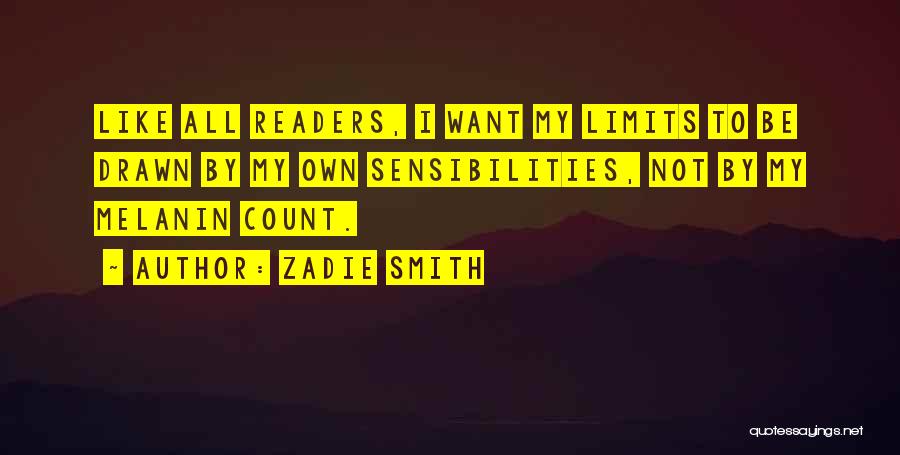 Zadie Smith Quotes: Like All Readers, I Want My Limits To Be Drawn By My Own Sensibilities, Not By My Melanin Count.