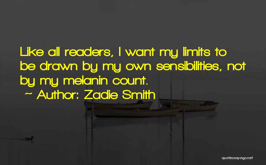 Zadie Smith Quotes: Like All Readers, I Want My Limits To Be Drawn By My Own Sensibilities, Not By My Melanin Count.