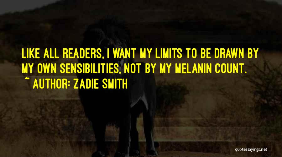 Zadie Smith Quotes: Like All Readers, I Want My Limits To Be Drawn By My Own Sensibilities, Not By My Melanin Count.