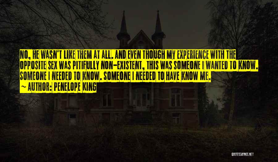 Penelope King Quotes: No, He Wasn't Like Them At All. And Even Though My Experience With The Opposite Sex Was Pitifully Non-existent, This