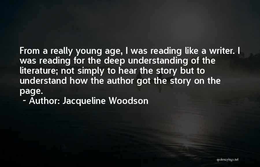 Jacqueline Woodson Quotes: From A Really Young Age, I Was Reading Like A Writer. I Was Reading For The Deep Understanding Of The