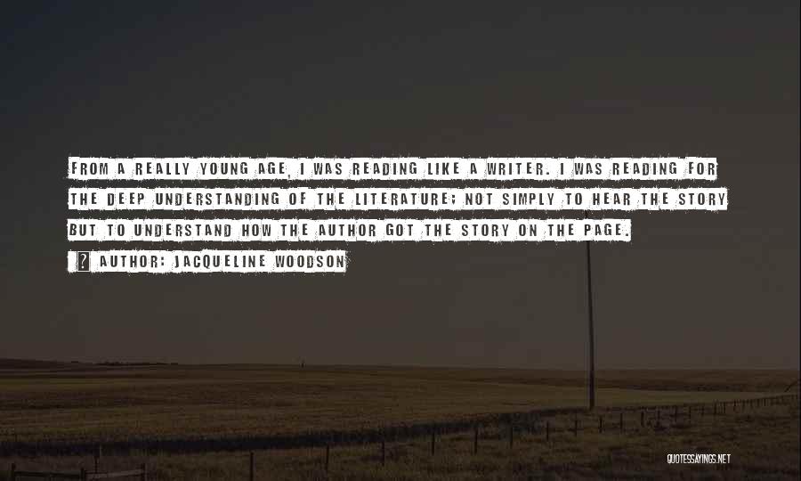 Jacqueline Woodson Quotes: From A Really Young Age, I Was Reading Like A Writer. I Was Reading For The Deep Understanding Of The