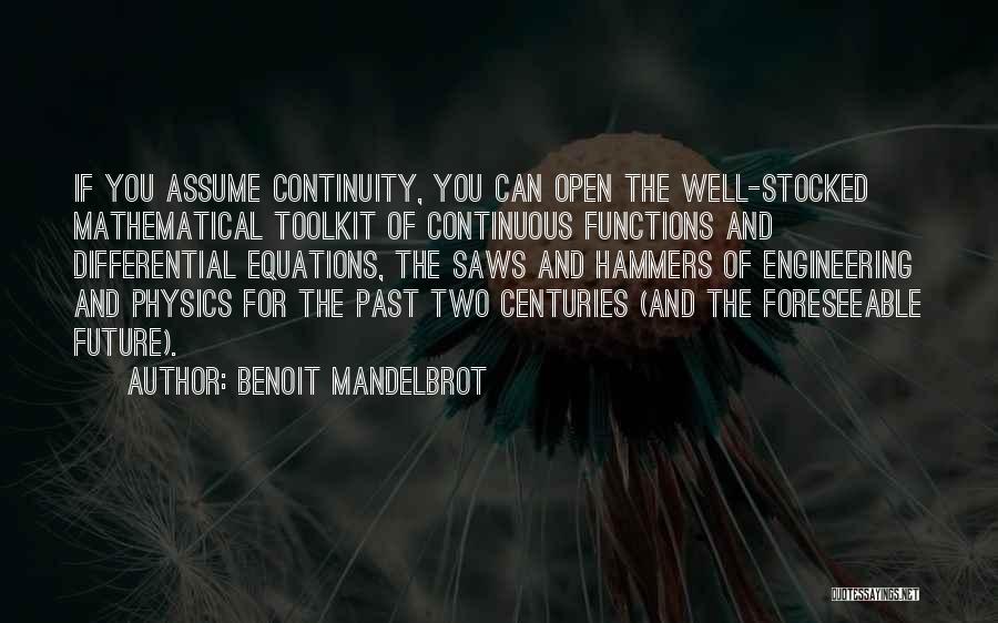 Benoit Mandelbrot Quotes: If You Assume Continuity, You Can Open The Well-stocked Mathematical Toolkit Of Continuous Functions And Differential Equations, The Saws And