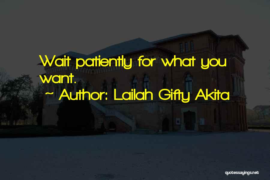 Lailah Gifty Akita Quotes: Wait Patiently For What You Want.