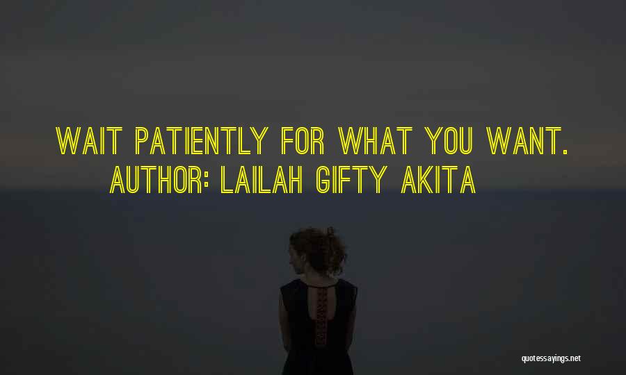 Lailah Gifty Akita Quotes: Wait Patiently For What You Want.