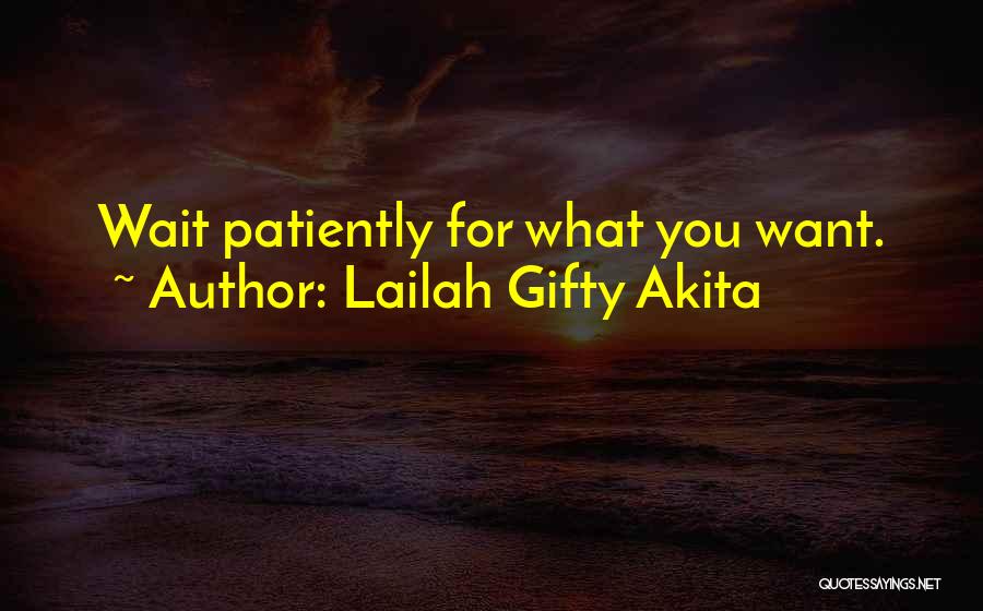Lailah Gifty Akita Quotes: Wait Patiently For What You Want.