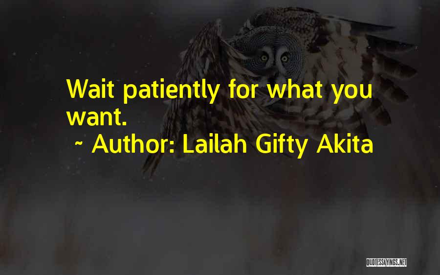 Lailah Gifty Akita Quotes: Wait Patiently For What You Want.
