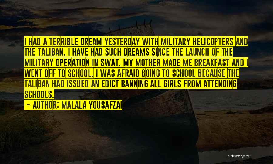 Malala Yousafzai Quotes: I Had A Terrible Dream Yesterday With Military Helicopters And The Taliban. I Have Had Such Dreams Since The Launch