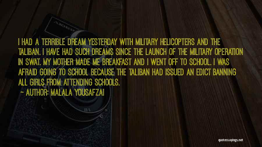 Malala Yousafzai Quotes: I Had A Terrible Dream Yesterday With Military Helicopters And The Taliban. I Have Had Such Dreams Since The Launch