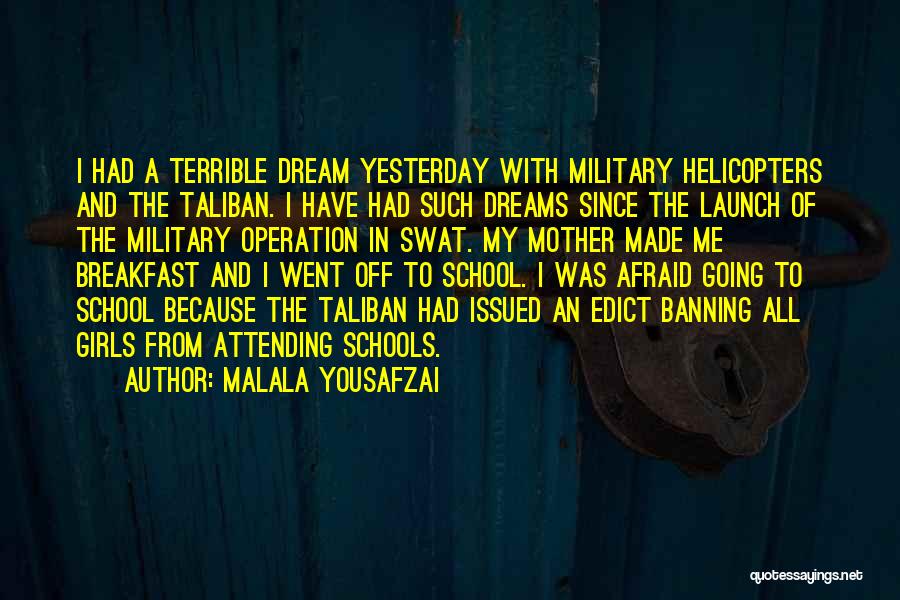 Malala Yousafzai Quotes: I Had A Terrible Dream Yesterday With Military Helicopters And The Taliban. I Have Had Such Dreams Since The Launch