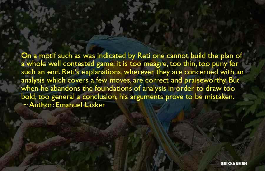 Emanuel Lasker Quotes: On A Motif Such As Was Indicated By Reti One Cannot Build The Plan Of A Whole Well Contested Game;