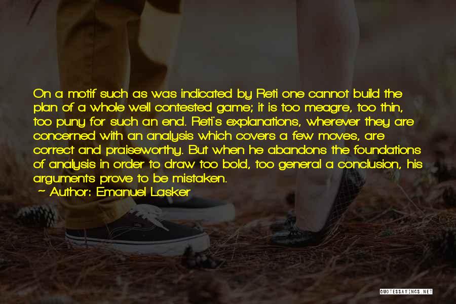 Emanuel Lasker Quotes: On A Motif Such As Was Indicated By Reti One Cannot Build The Plan Of A Whole Well Contested Game;