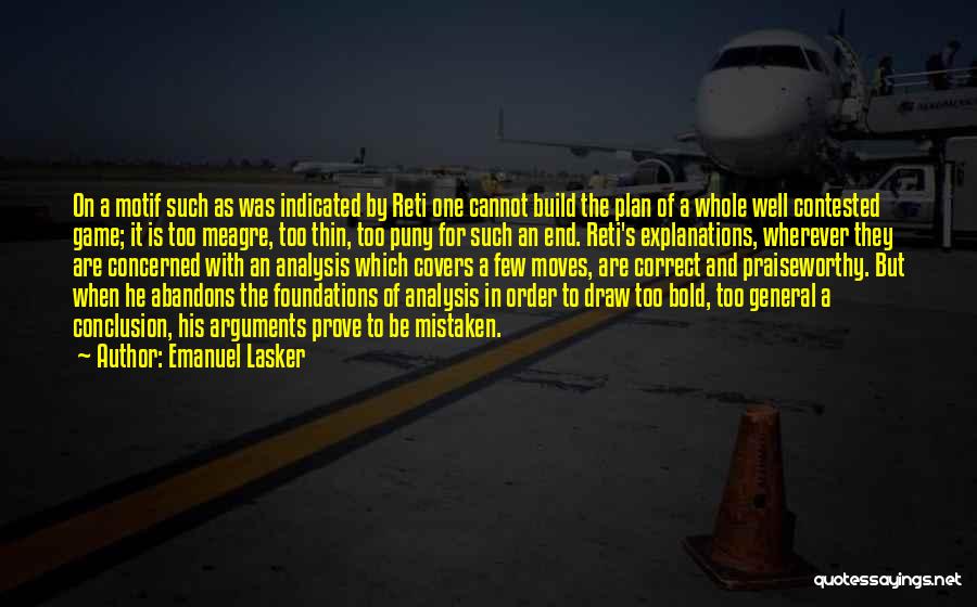 Emanuel Lasker Quotes: On A Motif Such As Was Indicated By Reti One Cannot Build The Plan Of A Whole Well Contested Game;