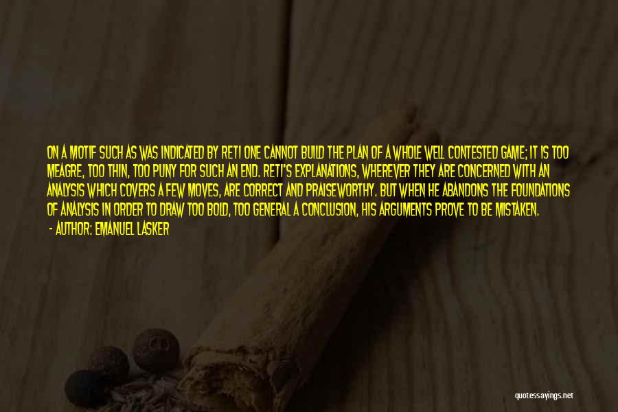 Emanuel Lasker Quotes: On A Motif Such As Was Indicated By Reti One Cannot Build The Plan Of A Whole Well Contested Game;