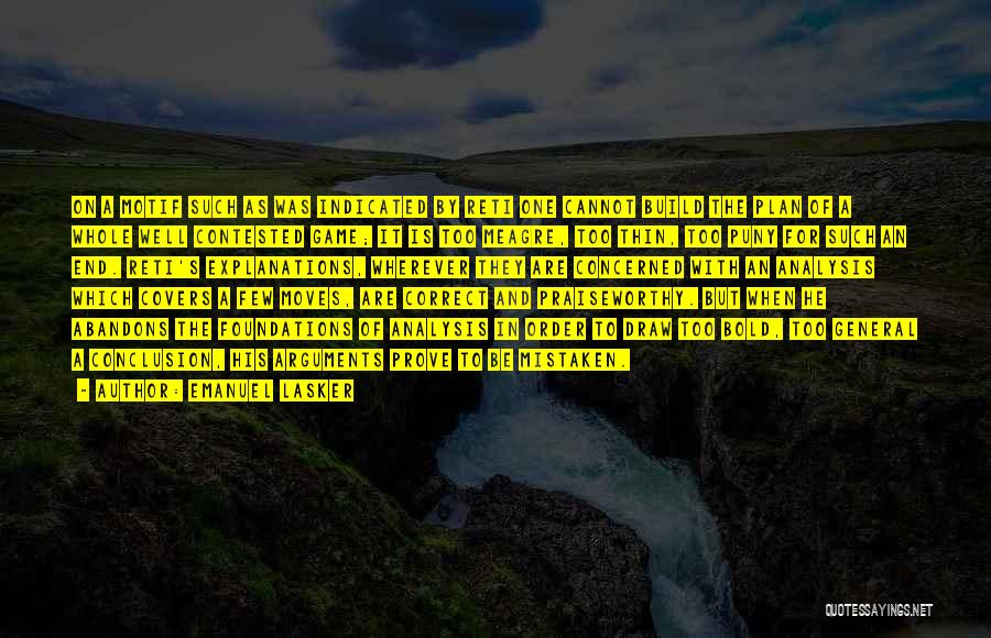 Emanuel Lasker Quotes: On A Motif Such As Was Indicated By Reti One Cannot Build The Plan Of A Whole Well Contested Game;