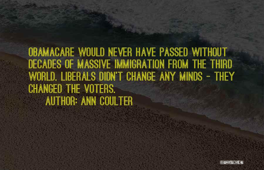 Ann Coulter Quotes: Obamacare Would Never Have Passed Without Decades Of Massive Immigration From The Third World. Liberals Didn't Change Any Minds -