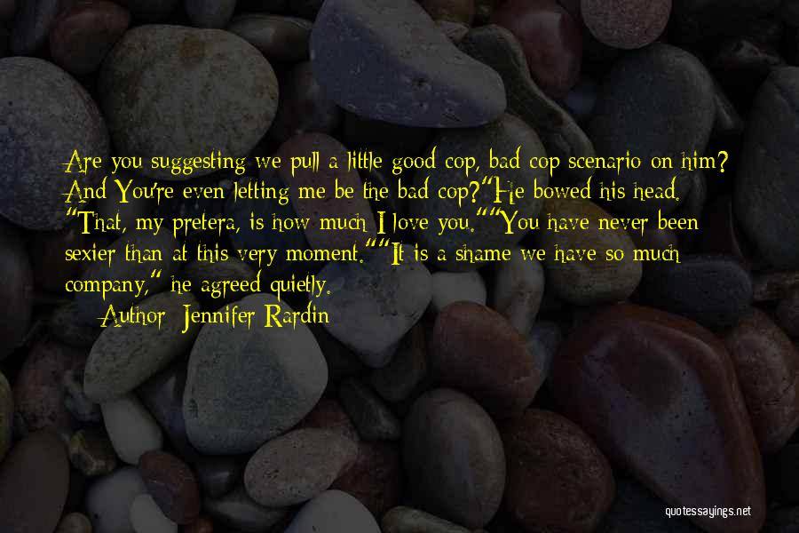 Jennifer Rardin Quotes: Are You Suggesting We Pull A Little Good Cop, Bad Cop Scenario On Him? And You're Even Letting Me Be