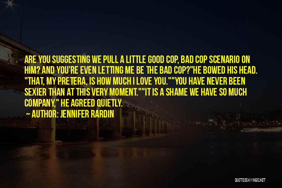 Jennifer Rardin Quotes: Are You Suggesting We Pull A Little Good Cop, Bad Cop Scenario On Him? And You're Even Letting Me Be
