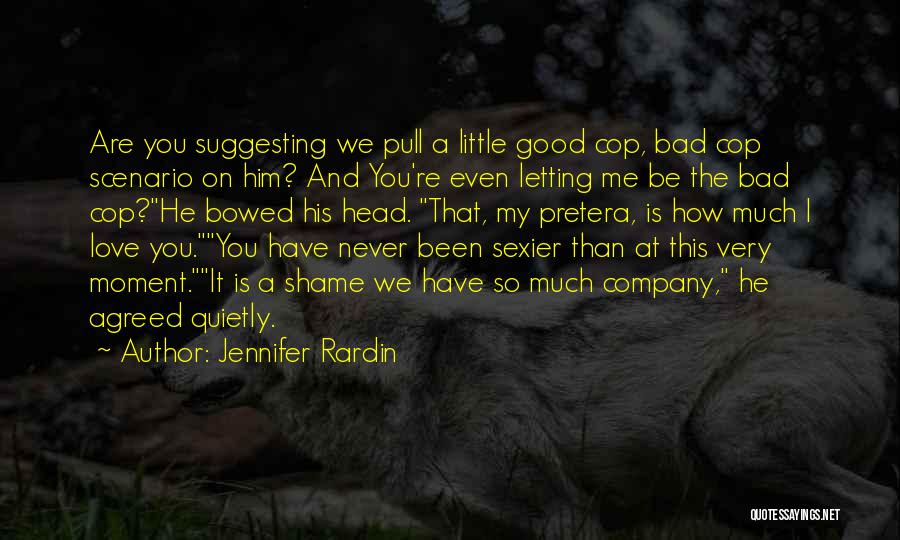 Jennifer Rardin Quotes: Are You Suggesting We Pull A Little Good Cop, Bad Cop Scenario On Him? And You're Even Letting Me Be