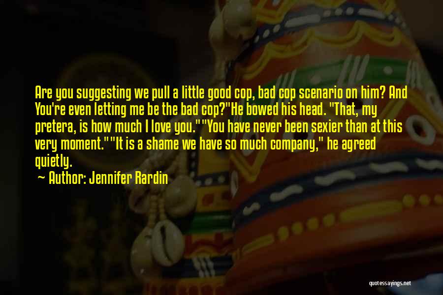 Jennifer Rardin Quotes: Are You Suggesting We Pull A Little Good Cop, Bad Cop Scenario On Him? And You're Even Letting Me Be