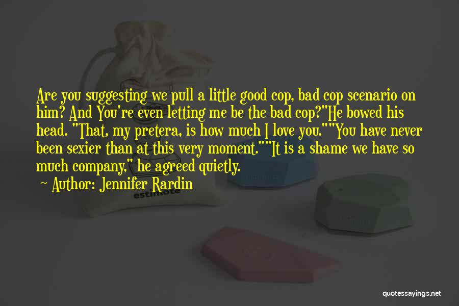 Jennifer Rardin Quotes: Are You Suggesting We Pull A Little Good Cop, Bad Cop Scenario On Him? And You're Even Letting Me Be