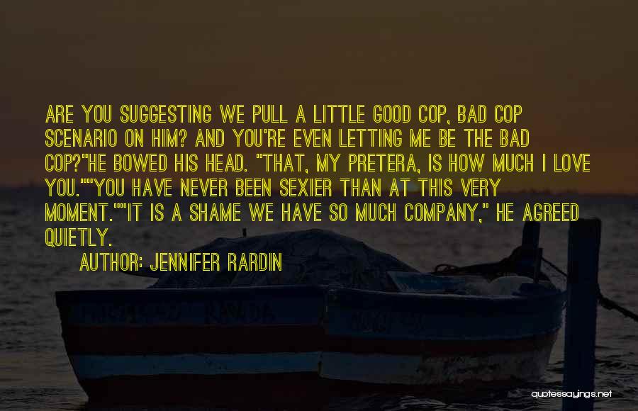 Jennifer Rardin Quotes: Are You Suggesting We Pull A Little Good Cop, Bad Cop Scenario On Him? And You're Even Letting Me Be