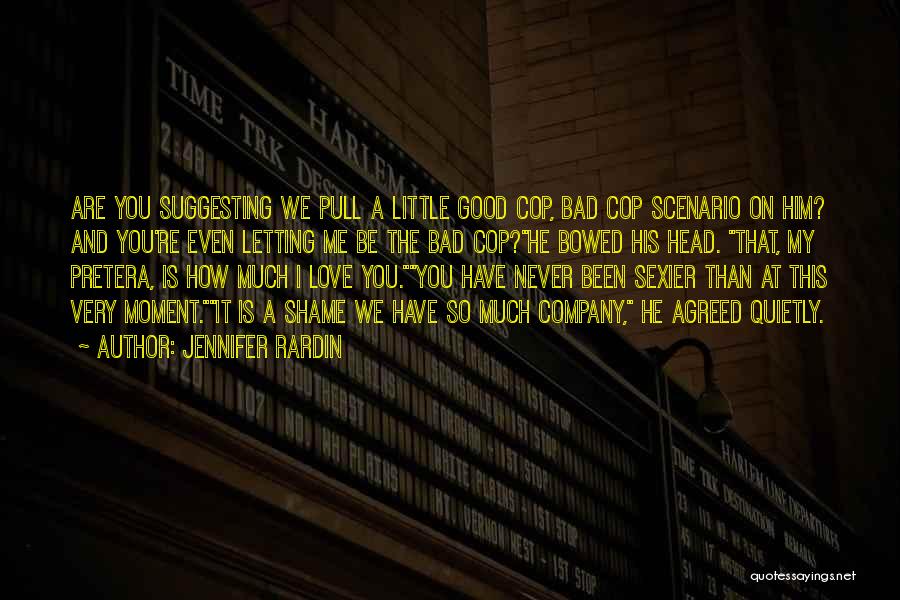 Jennifer Rardin Quotes: Are You Suggesting We Pull A Little Good Cop, Bad Cop Scenario On Him? And You're Even Letting Me Be