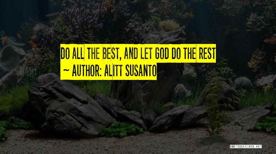 Alitt Susanto Quotes: Do All The Best, And Let God Do The Rest