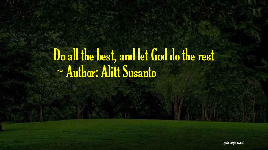 Alitt Susanto Quotes: Do All The Best, And Let God Do The Rest