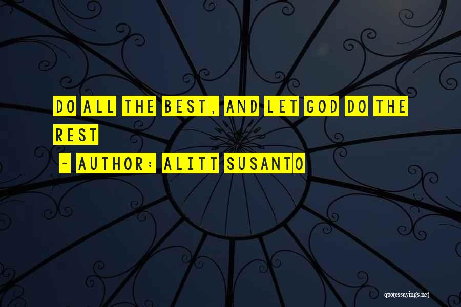 Alitt Susanto Quotes: Do All The Best, And Let God Do The Rest
