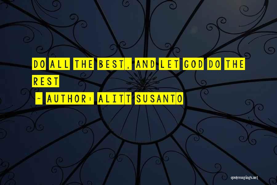 Alitt Susanto Quotes: Do All The Best, And Let God Do The Rest