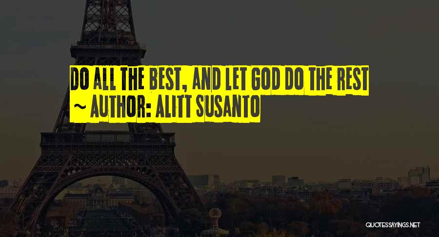 Alitt Susanto Quotes: Do All The Best, And Let God Do The Rest