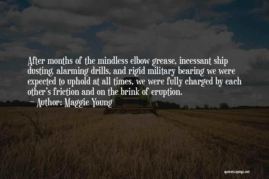 Maggie Young Quotes: After Months Of The Mindless Elbow Grease, Incessant Ship Dusting, Alarming Drills, And Rigid Military Bearing We Were Expected To