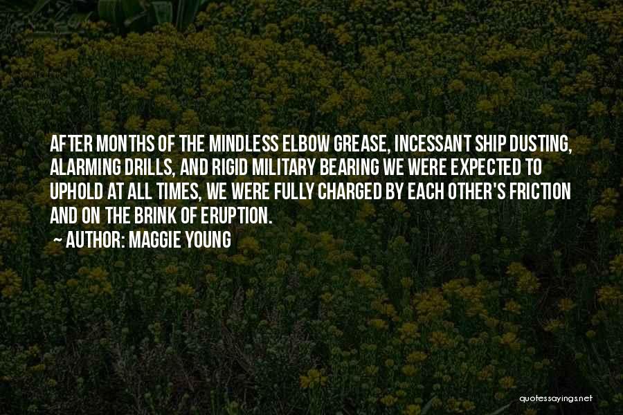 Maggie Young Quotes: After Months Of The Mindless Elbow Grease, Incessant Ship Dusting, Alarming Drills, And Rigid Military Bearing We Were Expected To