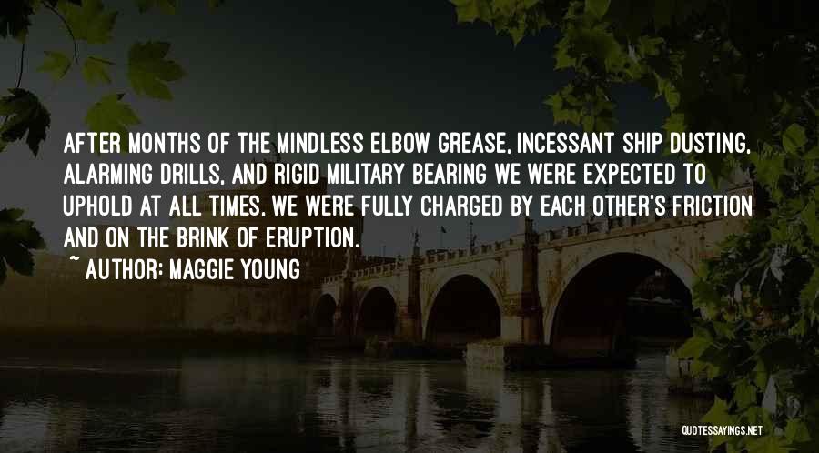 Maggie Young Quotes: After Months Of The Mindless Elbow Grease, Incessant Ship Dusting, Alarming Drills, And Rigid Military Bearing We Were Expected To