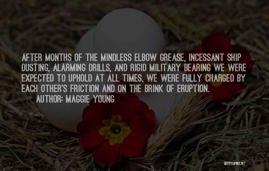 Maggie Young Quotes: After Months Of The Mindless Elbow Grease, Incessant Ship Dusting, Alarming Drills, And Rigid Military Bearing We Were Expected To