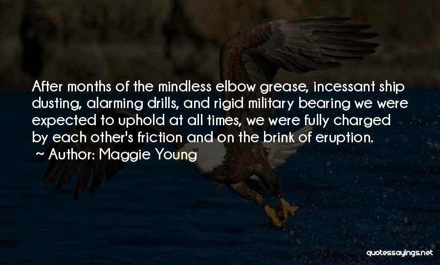 Maggie Young Quotes: After Months Of The Mindless Elbow Grease, Incessant Ship Dusting, Alarming Drills, And Rigid Military Bearing We Were Expected To